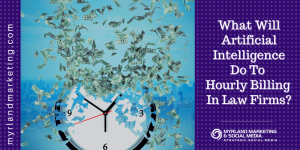 What Will Artificial Intelligence (AI) and Generative AI Do To Hourly Billing In Law Firms?