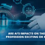 re AI&rsquo;s Impacts on the Legal Profession Exciting or Scary?