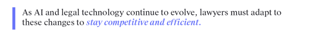 As AI and legal technology continue to evolve, lawyers must adapt to these changes to stay competitive and efficient.